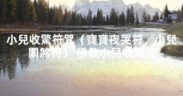 小兒收驚符咒（寶寶夜哭符，小兒關煞符） 彿教小兒收驚咒
